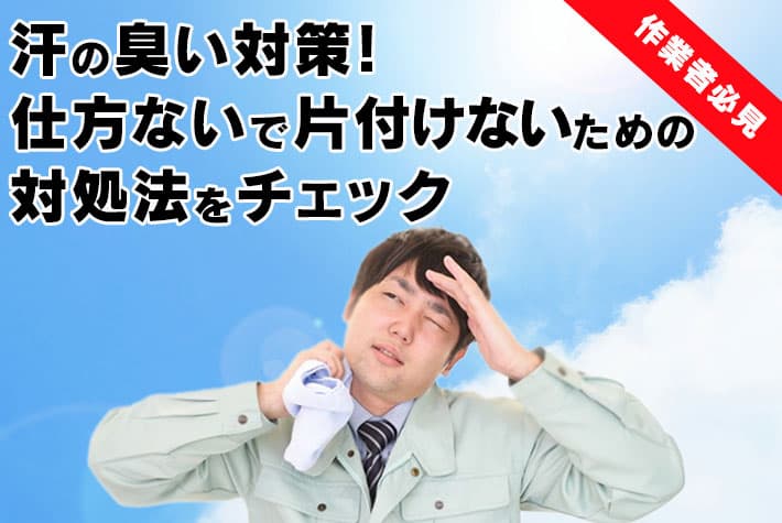 【作業者必見】汗の臭い対策！仕方ないで片付けないための対処法をチェック