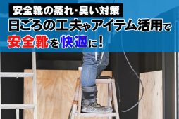 【安全靴の蒸れ・臭い対策】日ごろの工夫やアイテム活用で安全靴を快適に！