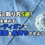 毛玉の取り方5選！生地を傷めずカーディガンや作業服を長持ちさせよう