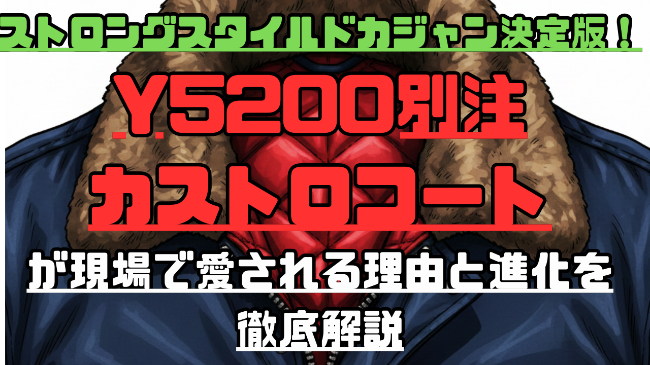 ストロングスタイルドカジャン決定版！Y5200別注カストロコートが現場で愛される理由と進化を徹底解説