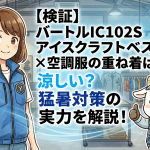 【検証】バートルIC102Sアイスクラフトベスト×空調服の重ね着は涼しい？猛暑対策の実力を解説！